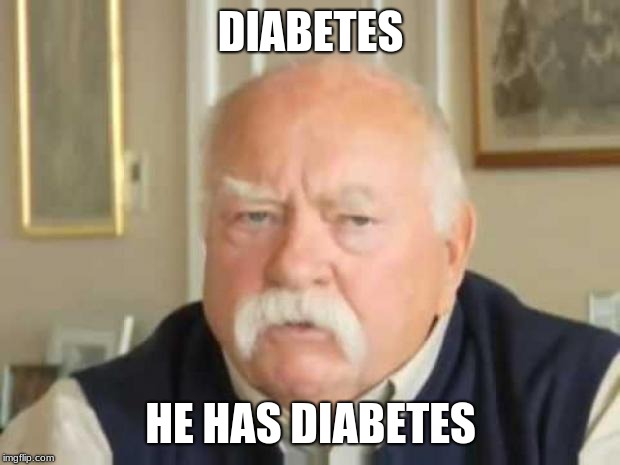 Wilford Brimley | DIABETES HE HAS DIABETES | image tagged in wilford brimley | made w/ Imgflip meme maker