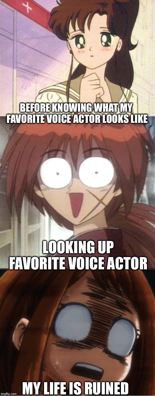 This is what happened when I looked up my favorite VA | BEFORE KNOWING WHAT MY FAVORITE VOICE ACTOR LOOKS LIKE; LOOKING UP FAVORITE VOICE ACTOR; MY LIFE IS RUINED | image tagged in uraraka,sailor jupiter cute,kenshin himura | made w/ Imgflip meme maker