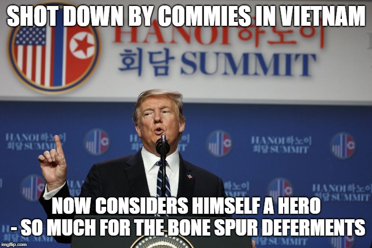 Bone Spur Hero | SHOT DOWN BY COMMIES IN VIETNAM; NOW CONSIDERS HIMSELF A HERO - SO MUCH FOR THE BONE SPUR DEFERMENTS | image tagged in donald trump,bone spurs,hanoi,i am a hero | made w/ Imgflip meme maker