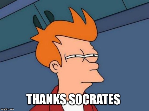 Futurama Fry Meme | THANKS SOCRATES | image tagged in memes,futurama fry | made w/ Imgflip meme maker