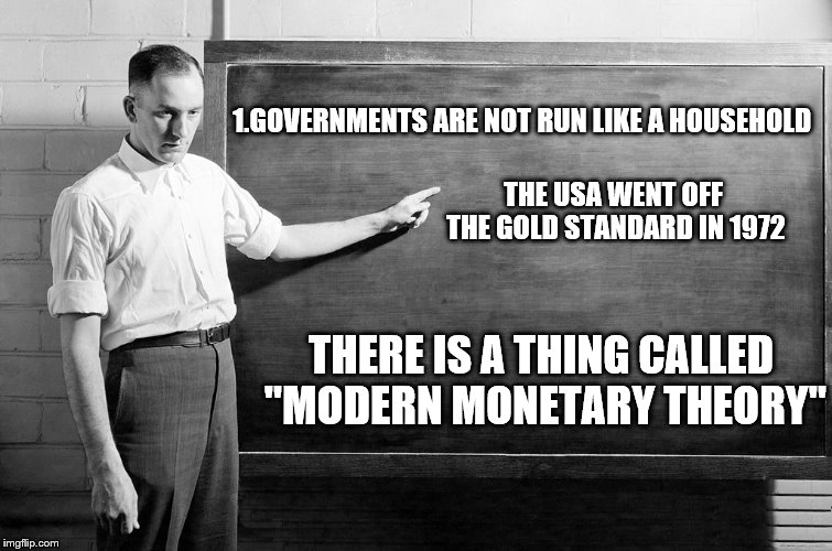Chalkboard | 1.GOVERNMENTS ARE NOT RUN LIKE A HOUSEHOLD THERE IS A THING CALLED "MODERN MONETARY THEORY" THE USA WENT OFF THE GOLD STANDARD IN 1972 | image tagged in chalkboard | made w/ Imgflip meme maker