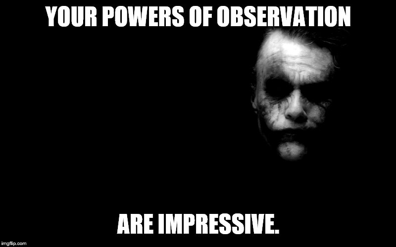 Joker in Shadows | YOUR POWERS OF OBSERVATION ARE IMPRESSIVE. | image tagged in joker in shadows | made w/ Imgflip meme maker