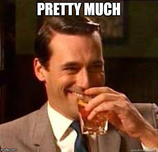madmen | PRETTY MUCH | image tagged in madmen | made w/ Imgflip meme maker