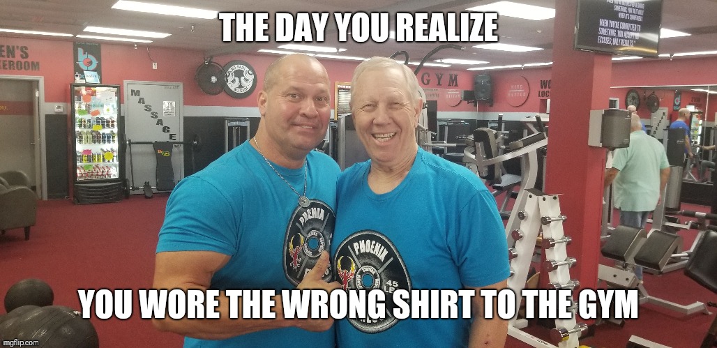 THE DAY YOU REALIZE; YOU WORE THE WRONG SHIRT TO THE GYM | made w/ Imgflip meme maker