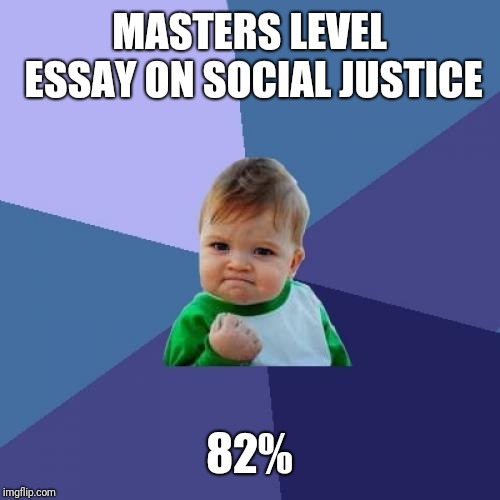 Success Kid Meme | MASTERS LEVEL ESSAY ON SOCIAL JUSTICE; 82% | image tagged in memes,success kid | made w/ Imgflip meme maker