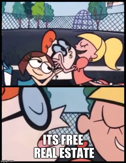 Say it Again, Dexter | ITS FREE REAL ESTATE | image tagged in memes,say it again dexter | made w/ Imgflip meme maker
