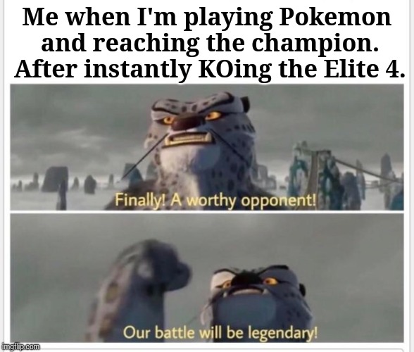 Eh.... I've beat all the gen 3 Pokemon games so. Eh... It'll be easy in the other games. | Me when I'm playing Pokemon and reaching the champion. After instantly KOing the Elite 4. | image tagged in finally a worthy opponent,pokemon | made w/ Imgflip meme maker