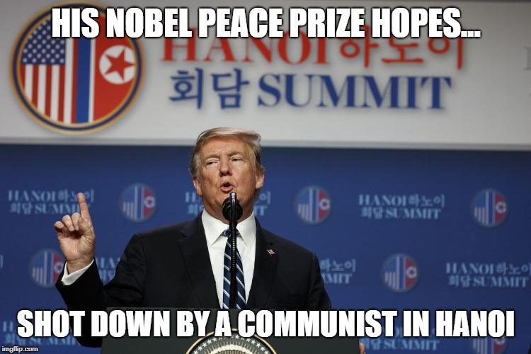 Shot Down in Hanoi | HIS NOBEL PEACE PRIZE HOPES... SHOT DOWN BY A COMMUNIST IN HANOI | image tagged in donald trump,nobel prize,shot down,shotdown,hanoi | made w/ Imgflip meme maker