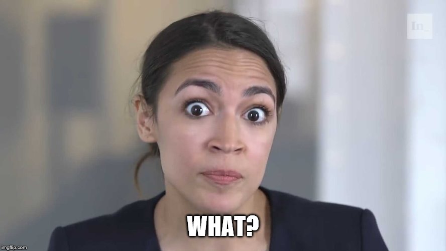 AOC Stumped | WHAT? | image tagged in aoc stumped | made w/ Imgflip meme maker
