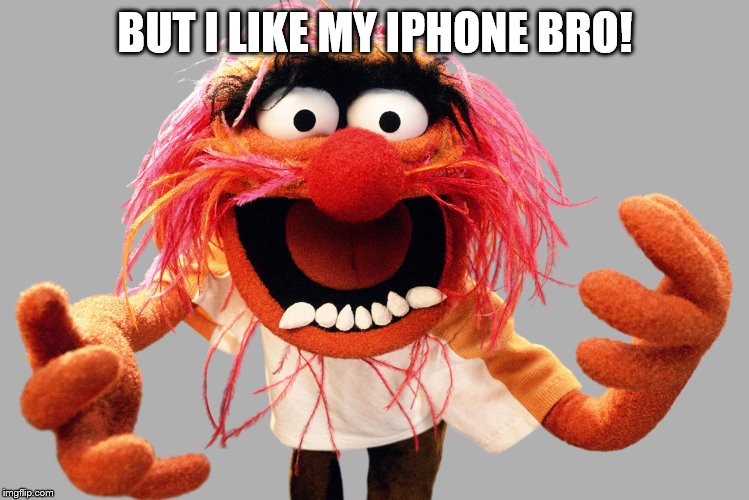 animal muppets | BUT I LIKE MY IPHONE BRO! | image tagged in animal muppets | made w/ Imgflip meme maker