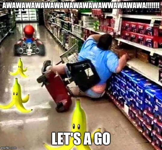 Mario Kart - Assisted Living Edition | AWAWAWAWAWAWAWAWAWAWAWWAWAWAWA!!!!!!! LET'S A GO | image tagged in mario kart - assisted living edition | made w/ Imgflip meme maker