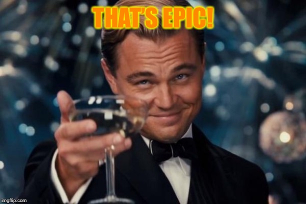 Leonardo Dicaprio Cheers | THAT’S EPIC! | image tagged in memes,leonardo dicaprio cheers | made w/ Imgflip meme maker