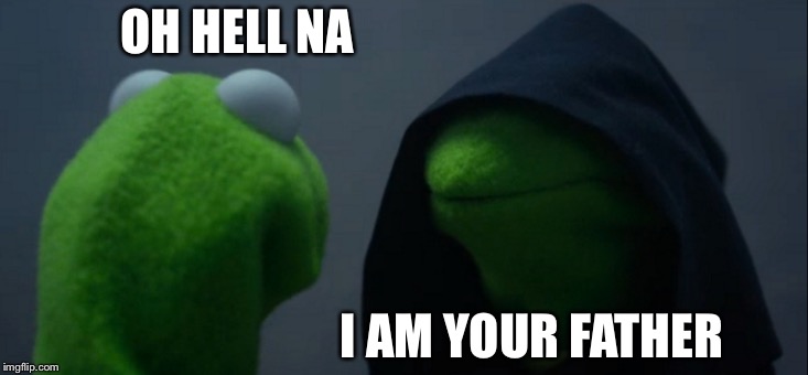 Evil Kermit | OH HELL NA; I AM YOUR FATHER | image tagged in memes,evil kermit | made w/ Imgflip meme maker
