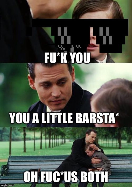 Finding Neverland Meme | FU*K YOU; YOU A LITTLE BARSTA*; OH FUC*US BOTH | image tagged in memes,finding neverland | made w/ Imgflip meme maker
