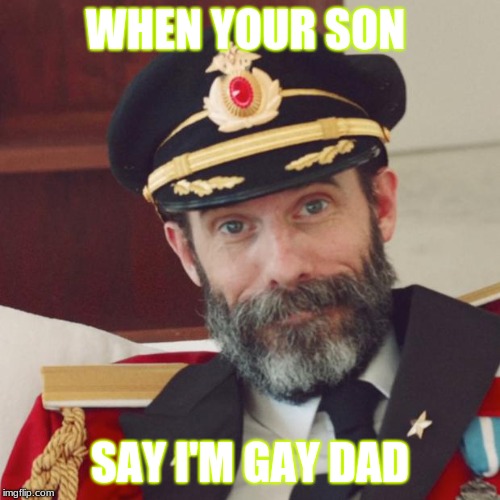 Captain Obvious | WHEN YOUR SON; SAY I'M GAY DAD | image tagged in captain obvious | made w/ Imgflip meme maker