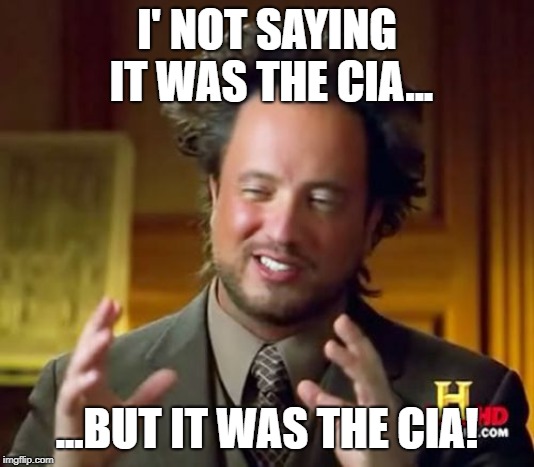 Ancient Aliens Meme | I' NOT SAYING IT WAS THE CIA... ...BUT IT WAS THE CIA! | image tagged in memes,ancient aliens | made w/ Imgflip meme maker