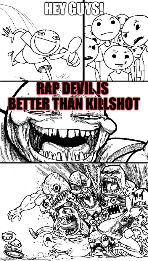 Hey Internet Meme | HEY GUYS! RAP DEVIL IS BETTER THAN KILLSHOT | image tagged in memes,hey internet | made w/ Imgflip meme maker
