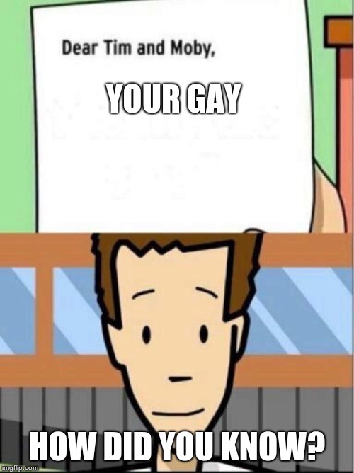 YOUR GAY; HOW DID YOU KNOW? | image tagged in bruhh | made w/ Imgflip meme maker