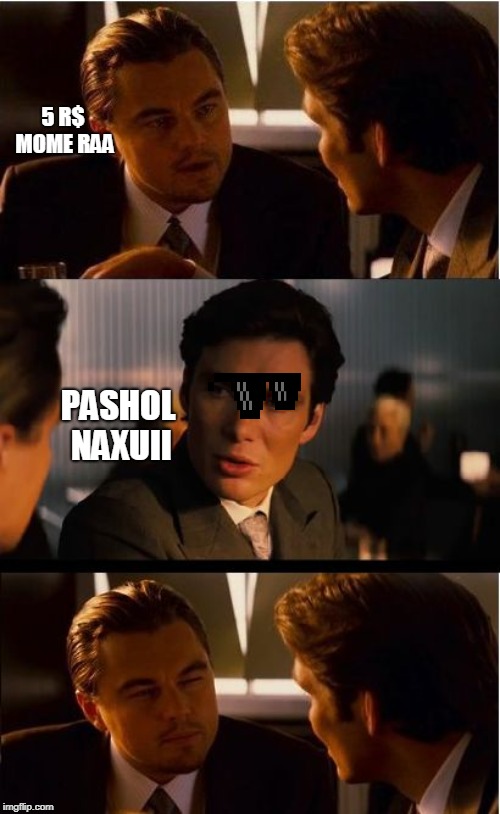 Inception | 5 R$ MOME RAA; PASHOL NAXUII | image tagged in memes,inception | made w/ Imgflip meme maker