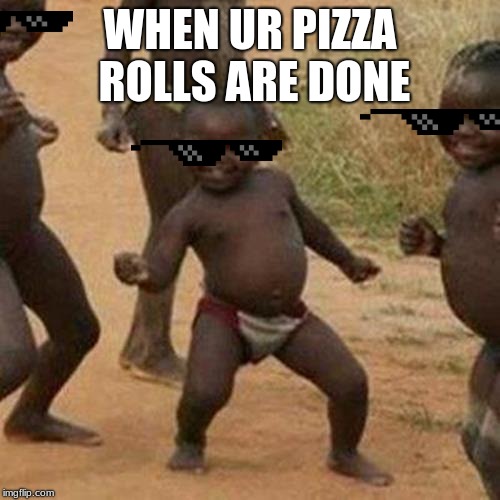 Third World Success Kid | WHEN UR PIZZA ROLLS ARE DONE | image tagged in memes,third world success kid | made w/ Imgflip meme maker
