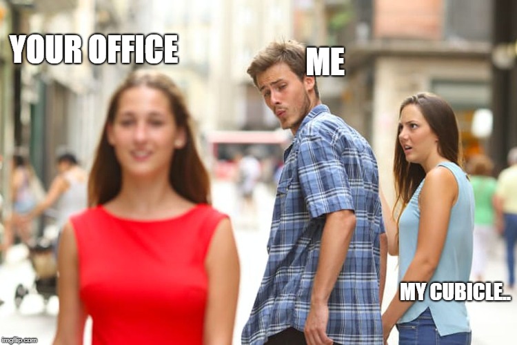 Office Space Envy | YOUR OFFICE; ME; MY CUBICLE.. | image tagged in memes,distracted boyfriend,office space envy meme,office space meme | made w/ Imgflip meme maker