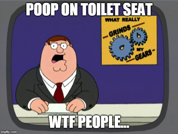 Peter Griffin News | POOP ON TOILET SEAT; WTF PEOPLE... | image tagged in memes,peter griffin news | made w/ Imgflip meme maker