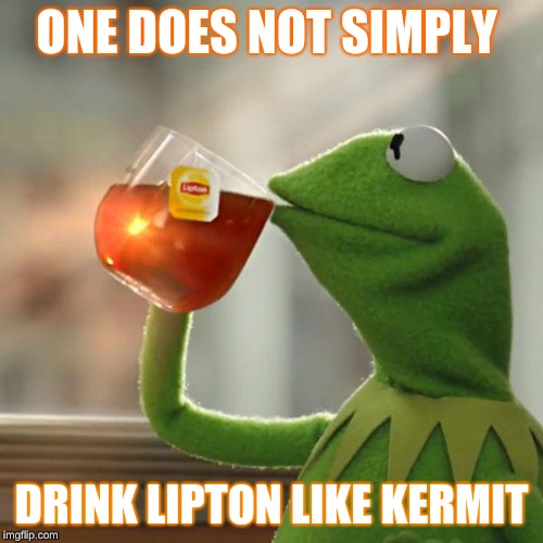 But That's None Of My Business | ONE DOES NOT SIMPLY; DRINK LIPTON LIKE KERMIT | image tagged in memes,but thats none of my business,kermit the frog | made w/ Imgflip meme maker