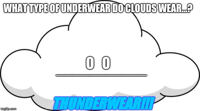 ThunderWear | WHAT TYPE OF UNDERWEAR DO CLOUDS WEAR...? O   O; ___________; THUNDERWEAR!!! | image tagged in clouds | made w/ Imgflip meme maker