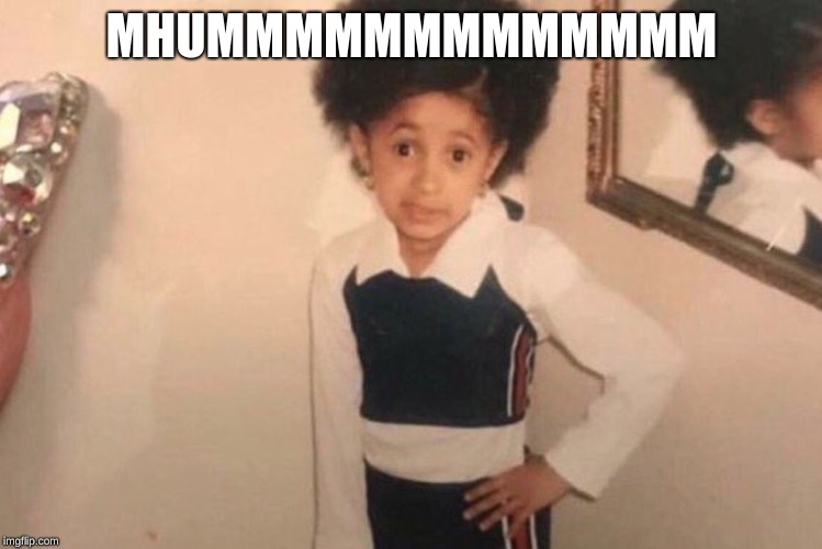 Young Cardi B | MHUMMMMMMMMMMMMM | image tagged in memes,young cardi b | made w/ Imgflip meme maker