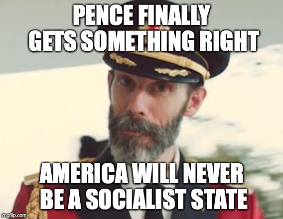 Regardless of how liberal a Prez may be, we'll never be socialist and/or gun-less | PENCE FINALLY GETS SOMETHING RIGHT; AMERICA WILL NEVER BE A SOCIALIST STATE | image tagged in captain obvious | made w/ Imgflip meme maker