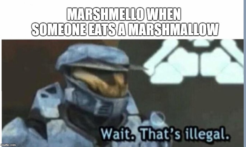 Marshmello | MARSHMELLO WHEN SOMEONE EATS A MARSHMALLOW | image tagged in wait that's illegal,marshmallow,marshmello | made w/ Imgflip meme maker