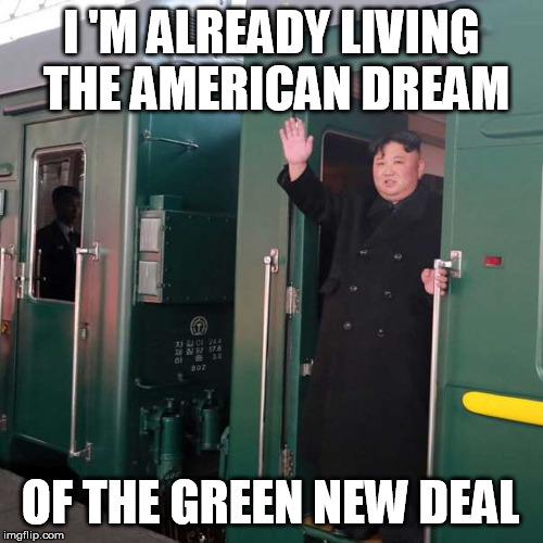 North Korean Green New Deal | I 'M ALREADY LIVING THE AMERICAN DREAM; OF THE GREEN NEW DEAL | image tagged in north korea,kim jong un,democratic party,democratic socialism | made w/ Imgflip meme maker