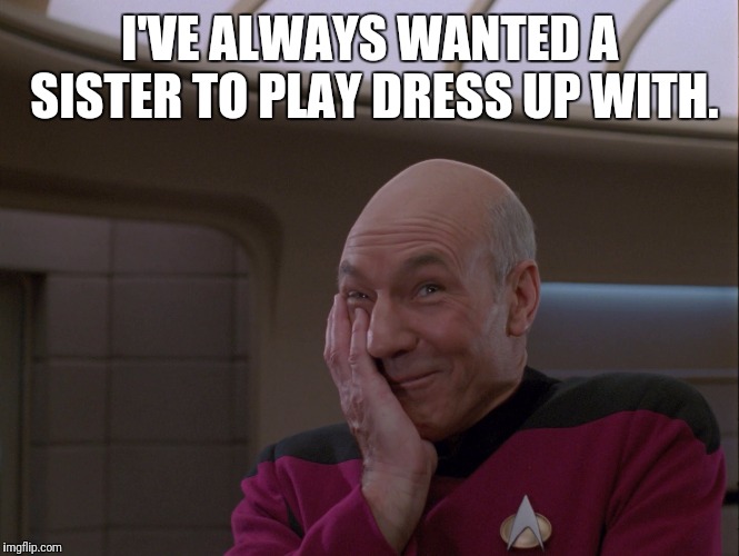 I'VE ALWAYS WANTED A SISTER TO PLAY DRESS UP WITH. | made w/ Imgflip meme maker