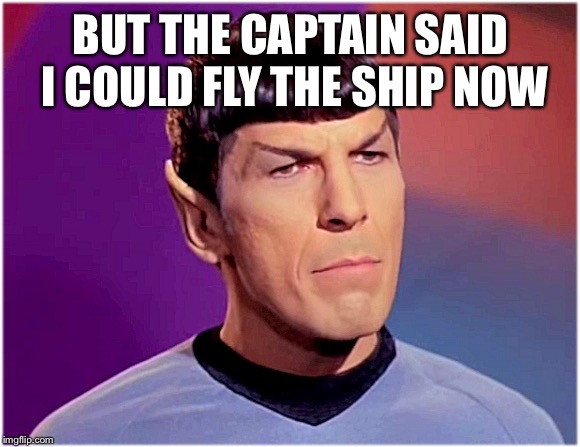 Spocky babith | BUT THE CAPTAIN SAID I COULD FLY THE SHIP NOW | image tagged in spocky babith | made w/ Imgflip meme maker
