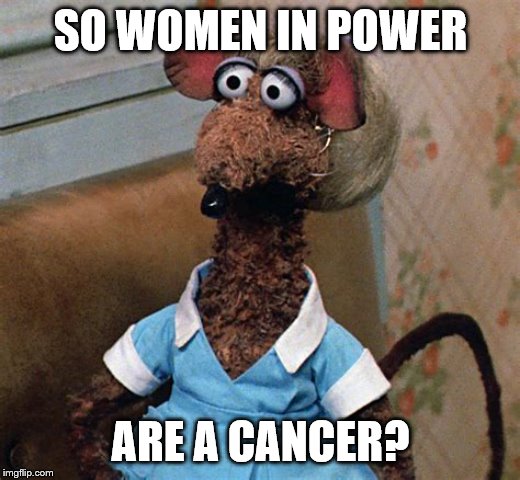 SO WOMEN IN POWER ARE A CANCER? | made w/ Imgflip meme maker