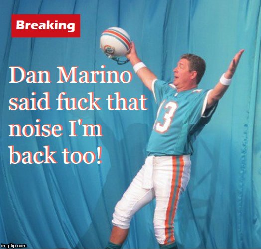 Dan Marino Out of Retirement | image tagged in miami dolphins | made w/ Imgflip meme maker