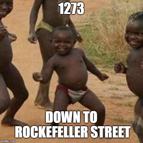 Third World Success Kid Meme | 1273; DOWN TO ROCKEFELLER STREET | image tagged in memes,third world success kid | made w/ Imgflip meme maker