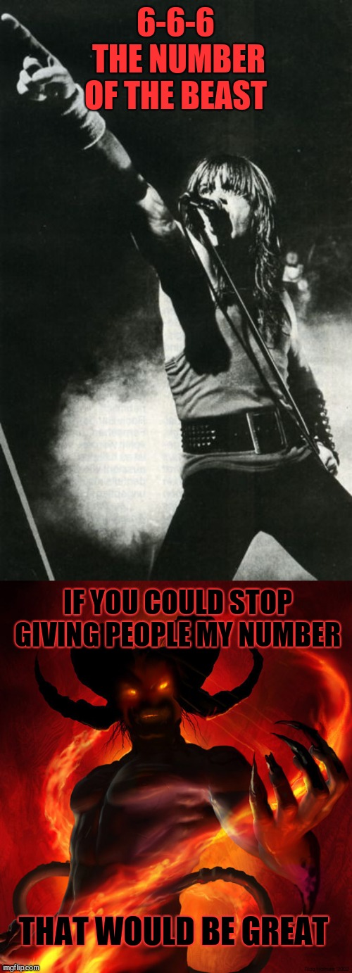 6-6-6 THE NUMBER OF THE BEAST; IF YOU COULD STOP GIVING PEOPLE MY NUMBER; THAT WOULD BE GREAT | image tagged in the devil,bruce dickinson | made w/ Imgflip meme maker