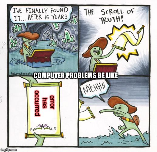 The Scroll Of Truth Meme | COMPUTER PROBLEMS BE LIKE; error has occurred | image tagged in memes,the scroll of truth | made w/ Imgflip meme maker