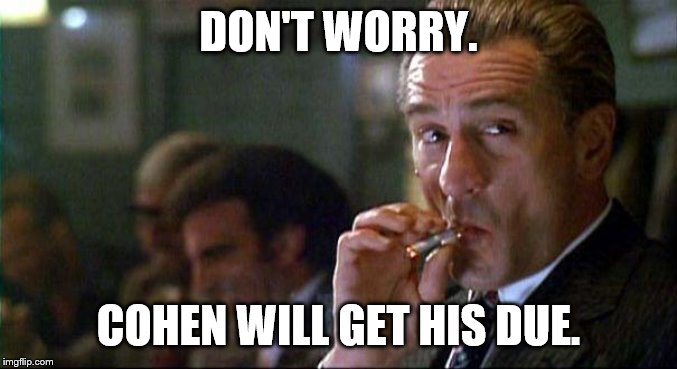 Robert Di Nero Mobster | DON'T WORRY. COHEN WILL GET HIS DUE. | image tagged in robert di nero mobster | made w/ Imgflip meme maker