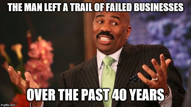 Steve Harvey Meme | THE MAN LEFT A TRAIL OF FAILED BUSINESSES OVER THE PAST 40 YEARS | image tagged in memes,steve harvey | made w/ Imgflip meme maker