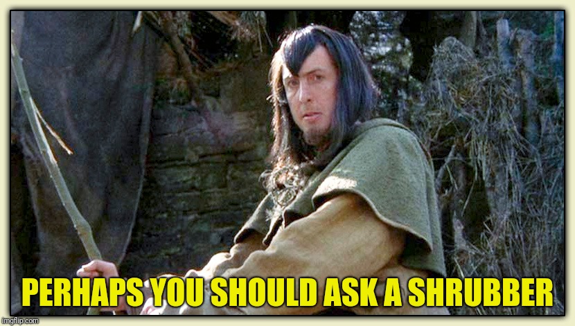 PERHAPS YOU SHOULD ASK A SHRUBBER | made w/ Imgflip meme maker