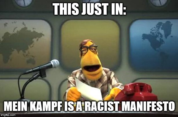 Muppet News Flash | THIS JUST IN: MEIN KAMPF IS A RACIST MANIFESTO | image tagged in muppet news flash | made w/ Imgflip meme maker