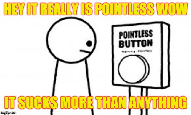 warning pointless button | HEY IT REALLY IS POINTLESS WOW; IT SUCKS MORE THAN ANYTHING | image tagged in pointless button,funny,asdf movie | made w/ Imgflip meme maker