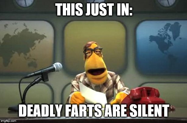 Muppet News Flash | THIS JUST IN: DEADLY FARTS ARE SILENT | image tagged in muppet news flash | made w/ Imgflip meme maker