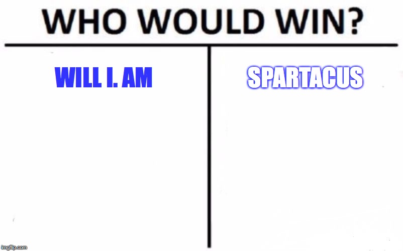 Who Would Win? | WILL I. AM; SPARTACUS | image tagged in memes,who would win | made w/ Imgflip meme maker