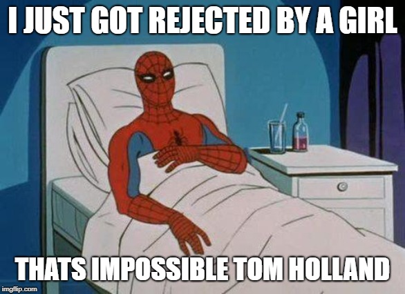 Spiderman Hospital | I JUST GOT REJECTED BY A GIRL; THATS IMPOSSIBLE TOM HOLLAND | image tagged in memes,spiderman hospital,spiderman,tom holland,rejection | made w/ Imgflip meme maker