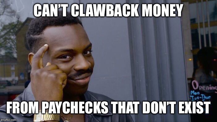 Roll Safe Think About It Meme | CAN’T CLAWBACK MONEY; FROM PAYCHECKS THAT DON’T EXIST | image tagged in memes,roll safe think about it | made w/ Imgflip meme maker