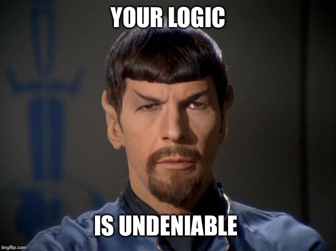 Evil Spock | YOUR LOGIC IS UNDENIABLE | image tagged in evil spock | made w/ Imgflip meme maker