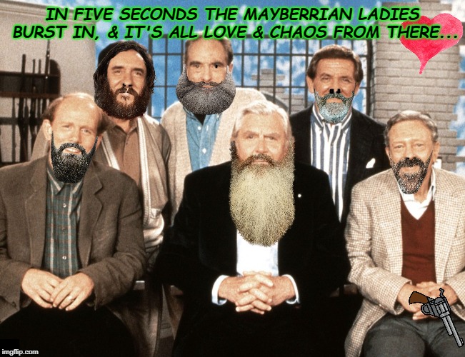 IN FIVE SECONDS THE MAYBERRIAN LADIES BURST IN, & IT'S ALL LOVE & CHAOS FROM THERE... | image tagged in mayberry all up in your grill | made w/ Imgflip meme maker